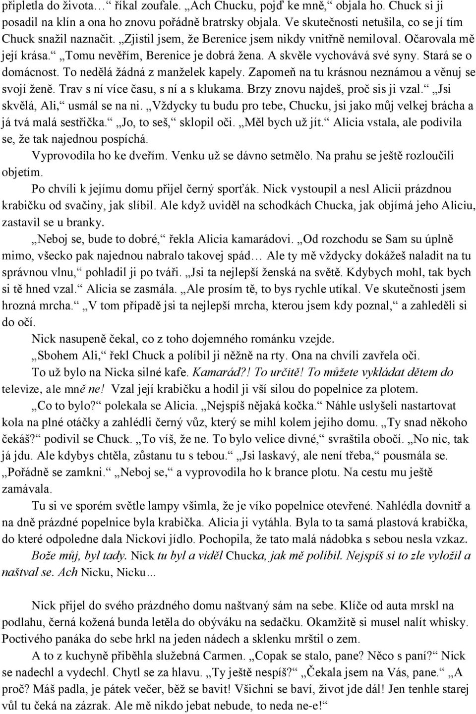 To nedělá žádná z manželek kapely. Zapomeň na tu krásnou neznámou a věnuj se svojí ženě. Trav s ní více času, s ní a s klukama. Brzy znovu najdeš, proč sis ji vzal. Jsi skvělá, Ali, usmál se na ni.