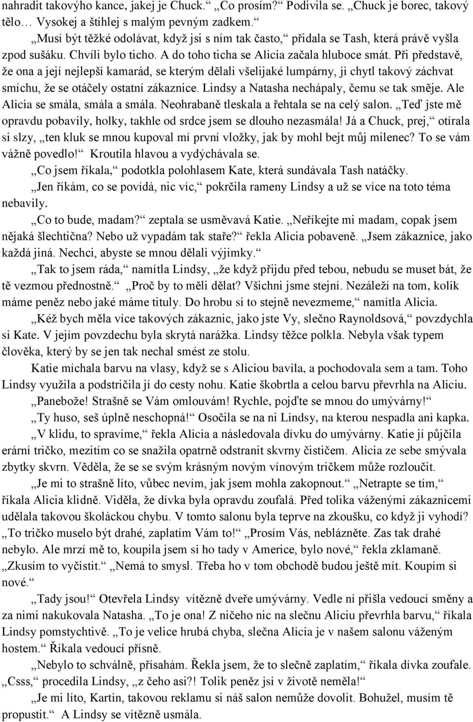 Při představě, že ona a její nejlepší kamarád, se kterým dělali všelijaké lumpárny, ji chytl takový záchvat smíchu, že se otáčely ostatní zákaznice. Lindsy a Natasha nechápaly, čemu se tak směje.