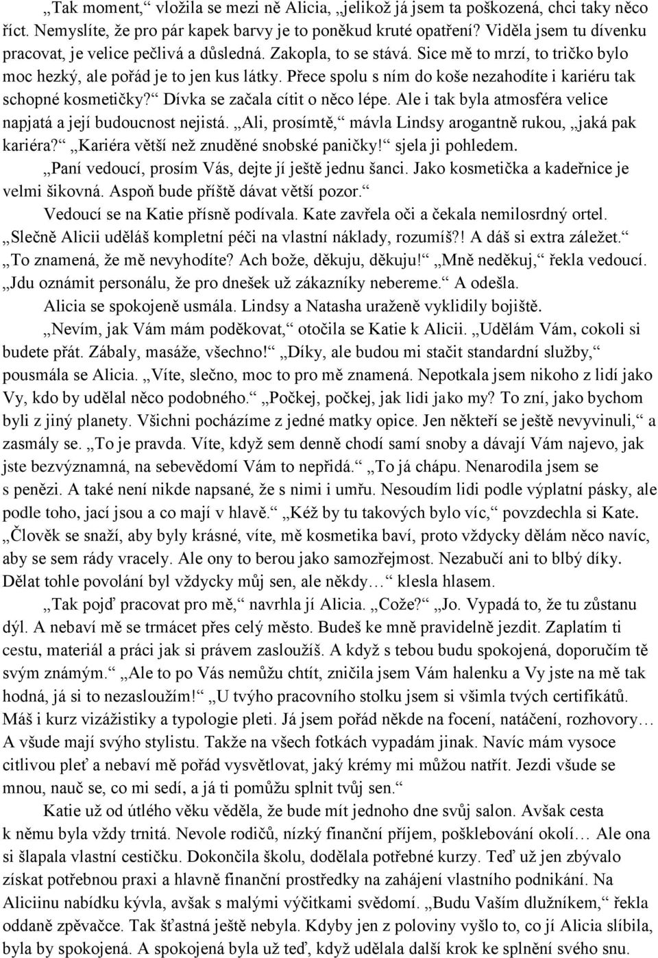 Přece spolu s ním do koše nezahodíte i kariéru tak schopné kosmetičky? Dívka se začala cítit o něco lépe. Ale i tak byla atmosféra velice napjatá a její budoucnost nejistá.