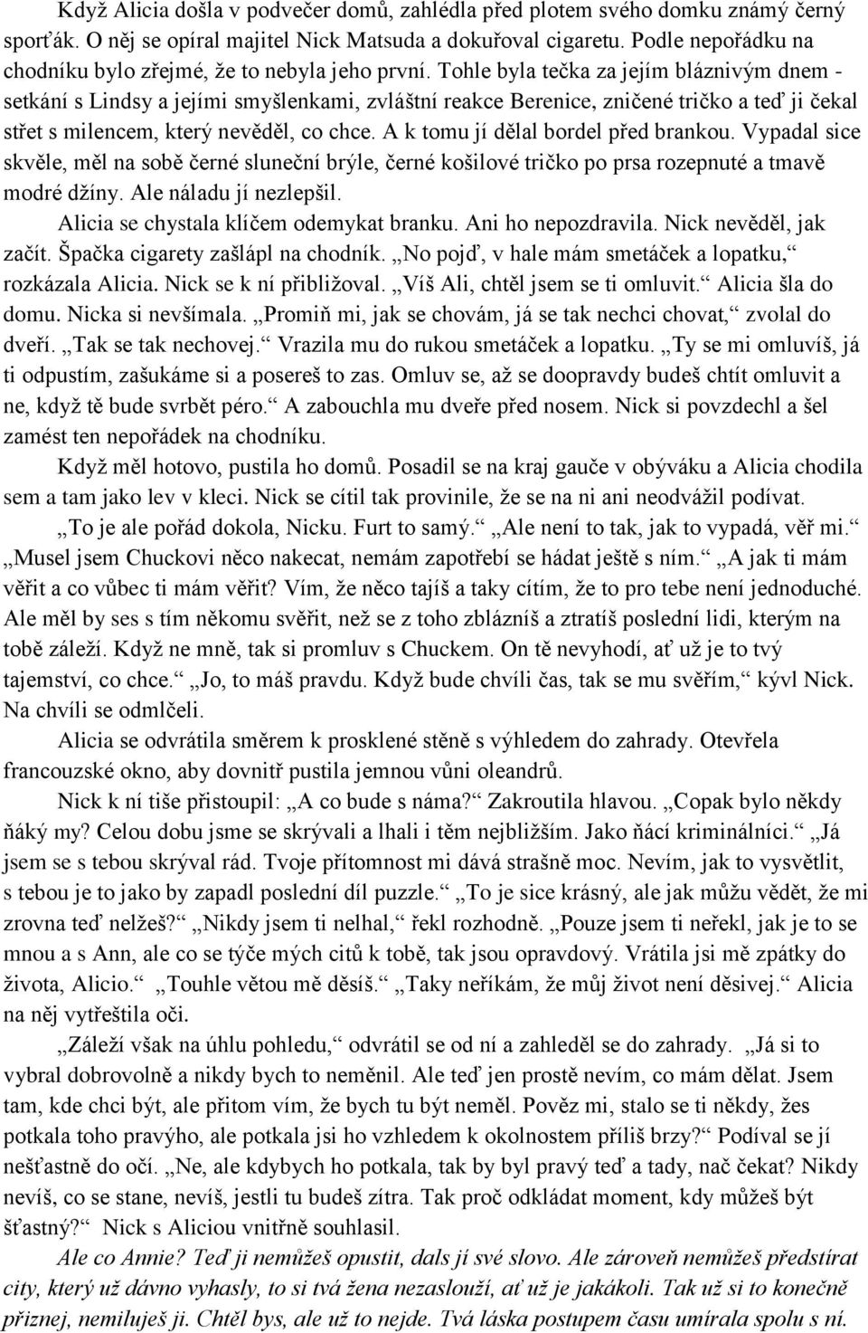 Tohle byla tečka za jejím bláznivým dnem - setkání s Lindsy a jejími smyšlenkami, zvláštní reakce Berenice, zničené tričko a teď ji čekal střet s milencem, který nevěděl, co chce.