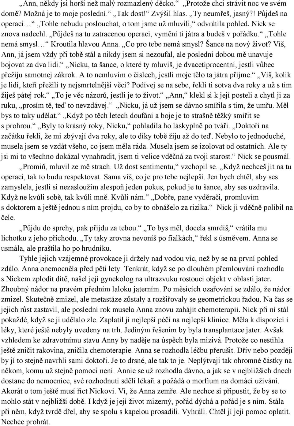 Tohle nemá smysl Kroutila hlavou Anna. Co pro tebe nemá smysl? Šance na nový život? Víš, Ann, já jsem vždy při tobě stál a nikdy jsem si nezoufal, ale poslední dobou mě unavuje bojovat za dva lidi.