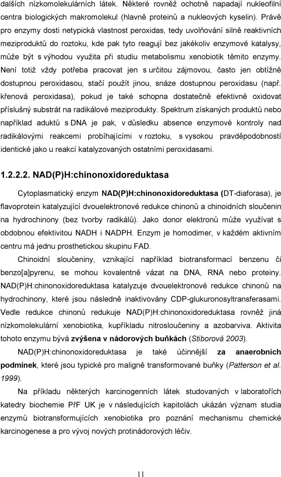 studiu metabolismu xenobiotik těmito enzymy. Není totiž vždy potřeba pracovat jen s určitou zájmovou, často jen obtížně dostupnou peroxidasou, stačí použít jinou, snáze dostupnou peroxidasu (např.