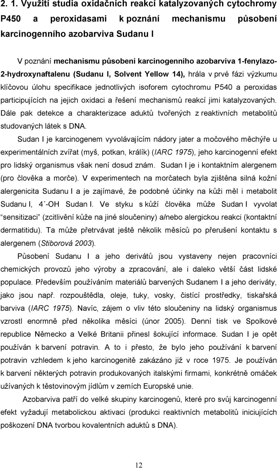 jejich oxidaci a řešení mechanismů reakcí jimi katalyzovaných. Dále pak detekce a charakterizace aduktů tvořených z reaktivních metabolitů studovaných látek s DNA.