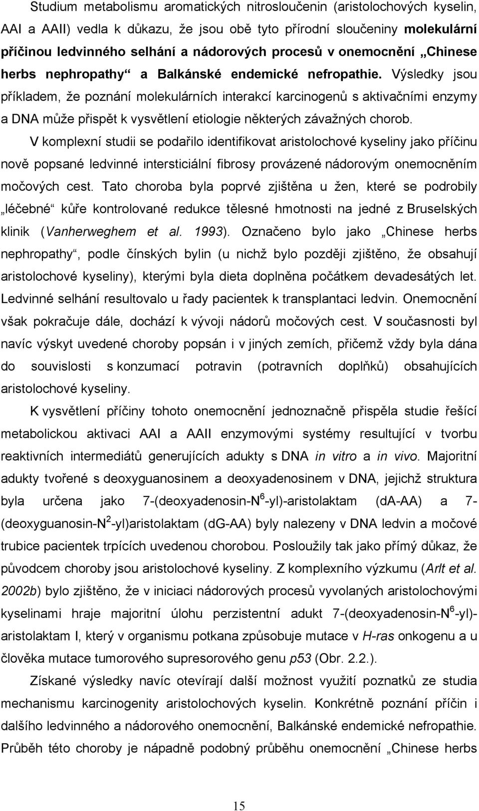 Výsledky jsou příkladem, že poznání molekulárních interakcí karcinogenů s aktivačními enzymy a DNA může přispět k vysvětlení etiologie některých závažných chorob.