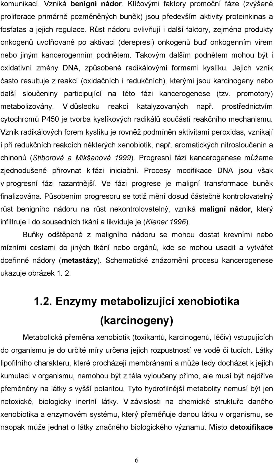 Takovým dalším podnětem mohou být i oxidativní změny DNA, způsobené radikálovými formami kyslíku.