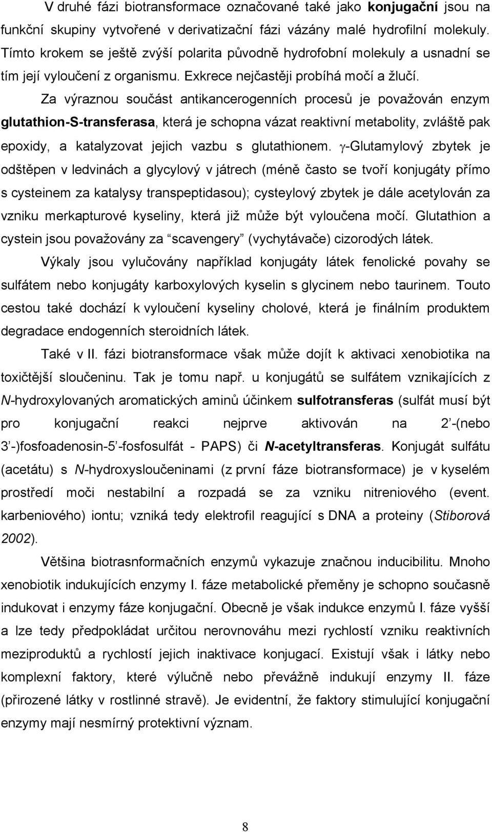 Za výraznou součást antikancerogenních procesů je považován enzym glutathion-s-transferasa, která je schopna vázat reaktivní metabolity, zvláště pak epoxidy, a katalyzovat jejich vazbu s glutathionem.