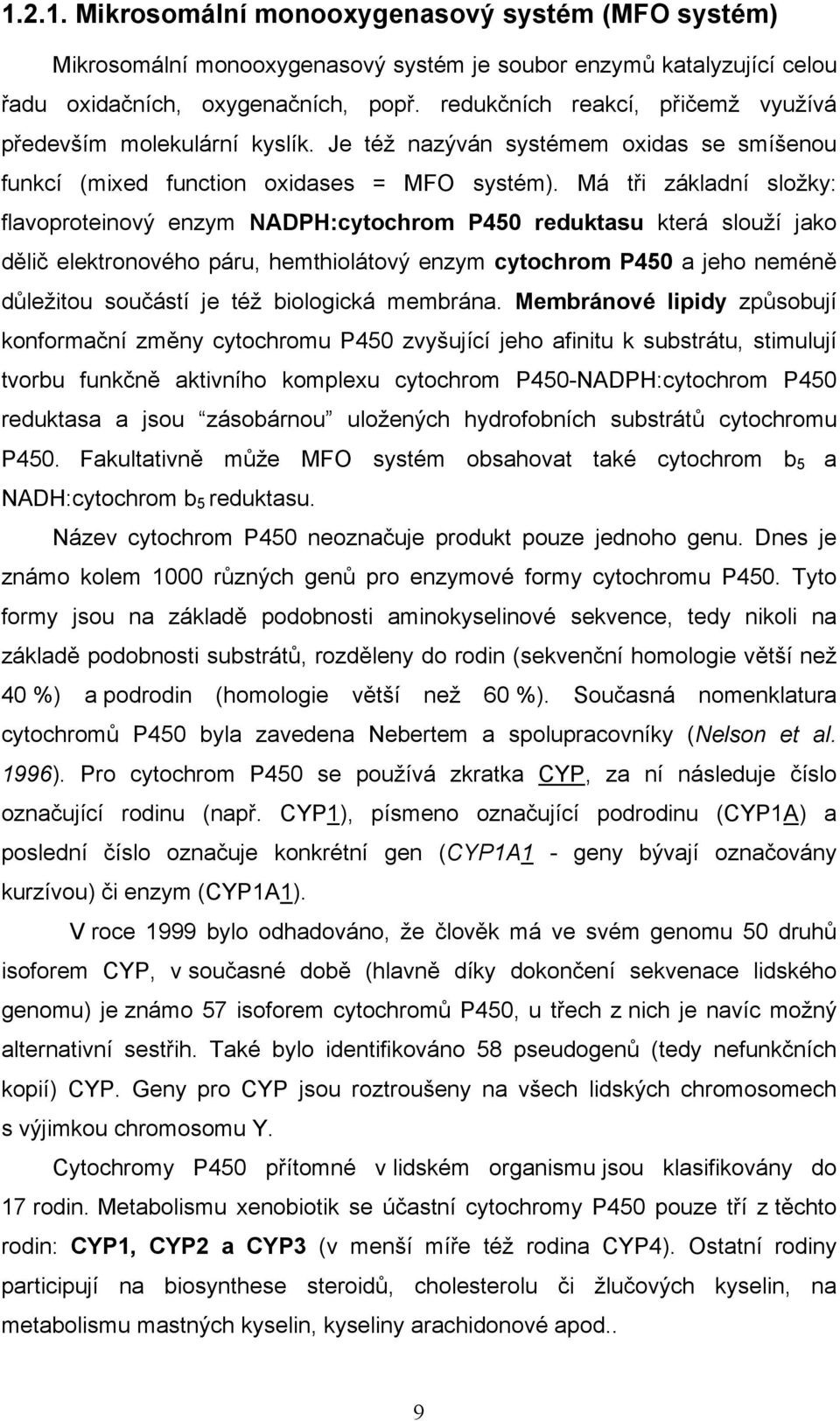 Má tři základní složky: flavoproteinový enzym NADPH:cytochrom P450 reduktasu která slouží jako dělič elektronového páru, hemthiolátový enzym cytochrom P450 a jeho neméně důležitou součástí je též