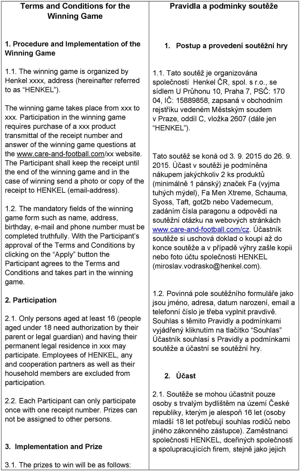 Participation in the winning game requires purchase of a xxx product transmittal of the receipt number and answer of the winning game questions at the www.care-and-football.com/xx website.