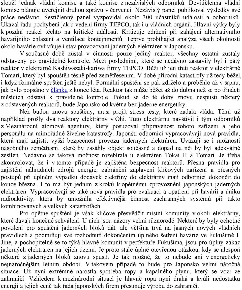 Hlavní výtky byly k pozdní reakci těchto na kritické události. Kritizuje zdržení při zahájení alternativního havarijního chlazení a ventilace kontejnmentů.