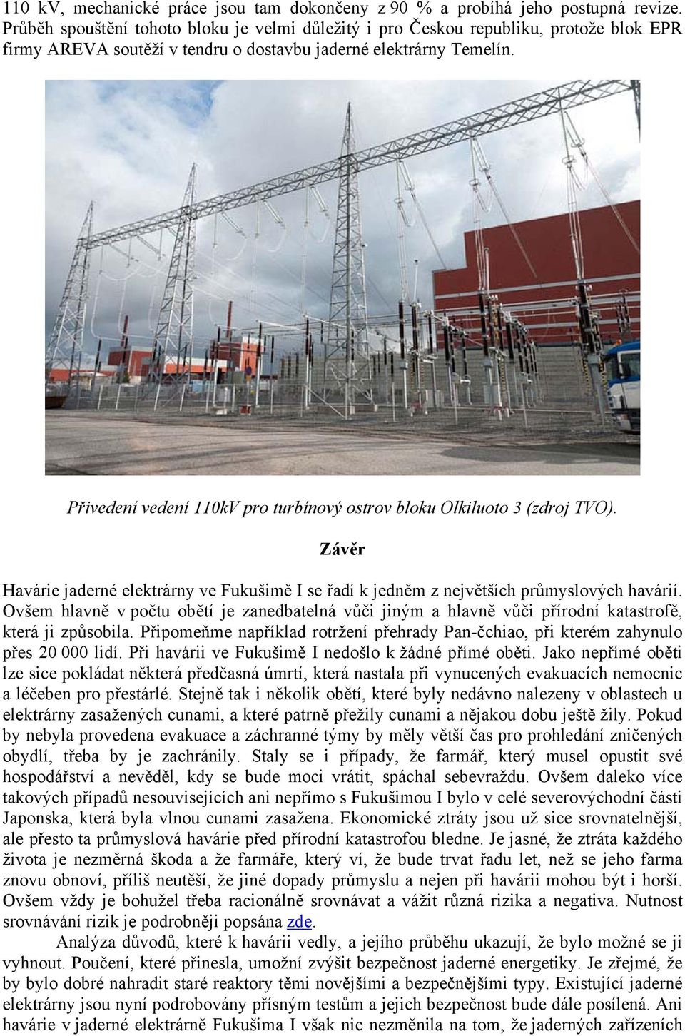 Přivedení vedení 110kV pro turbínový ostrov bloku Olkiluoto 3 (zdroj TVO). Závěr Havárie jaderné elektrárny ve Fukušimě I se řadí k jedněm z největších průmyslových havárií.