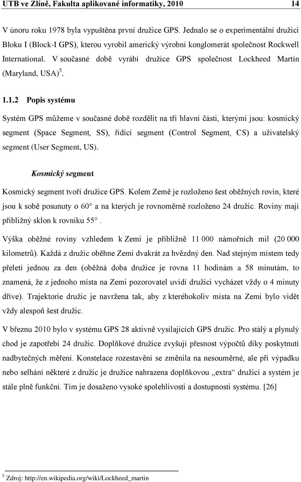 V současné době vyrábí druţice GPS společnost Lockheed Martin (Maryland, USA) 5. 1.