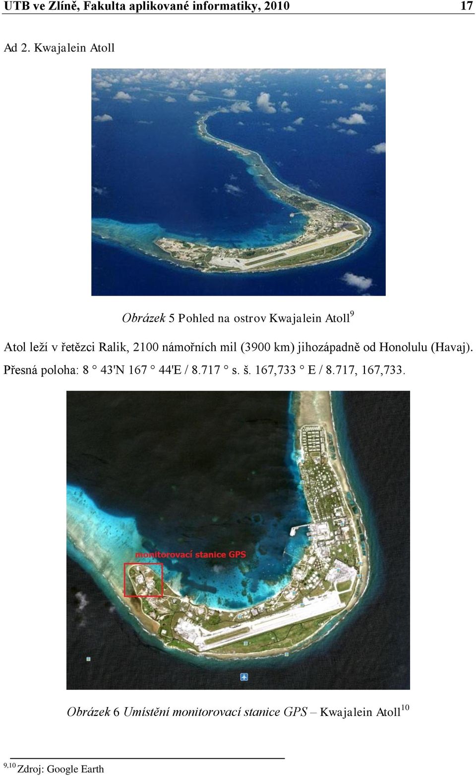 námořních mil (3900 km) jihozápadně od Honolulu (Havaj). Přesná poloha: 8 43'N 167 44'E / 8.