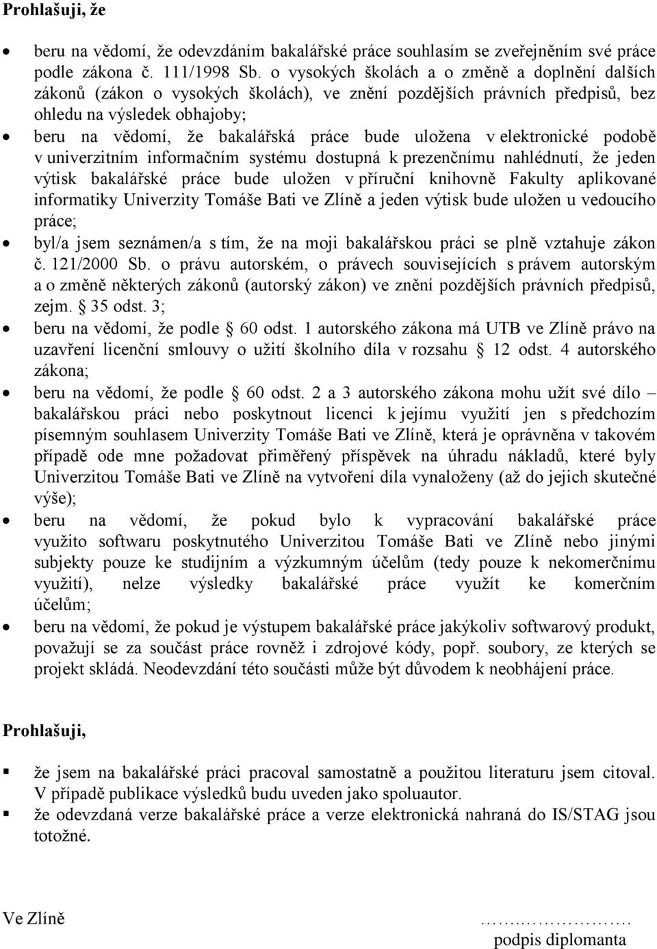 uloţena v elektronické podobě v univerzitním informačním systému dostupná k prezenčnímu nahlédnutí, ţe jeden výtisk bakalářské práce bude uloţen v příruční knihovně Fakulty aplikované informatiky