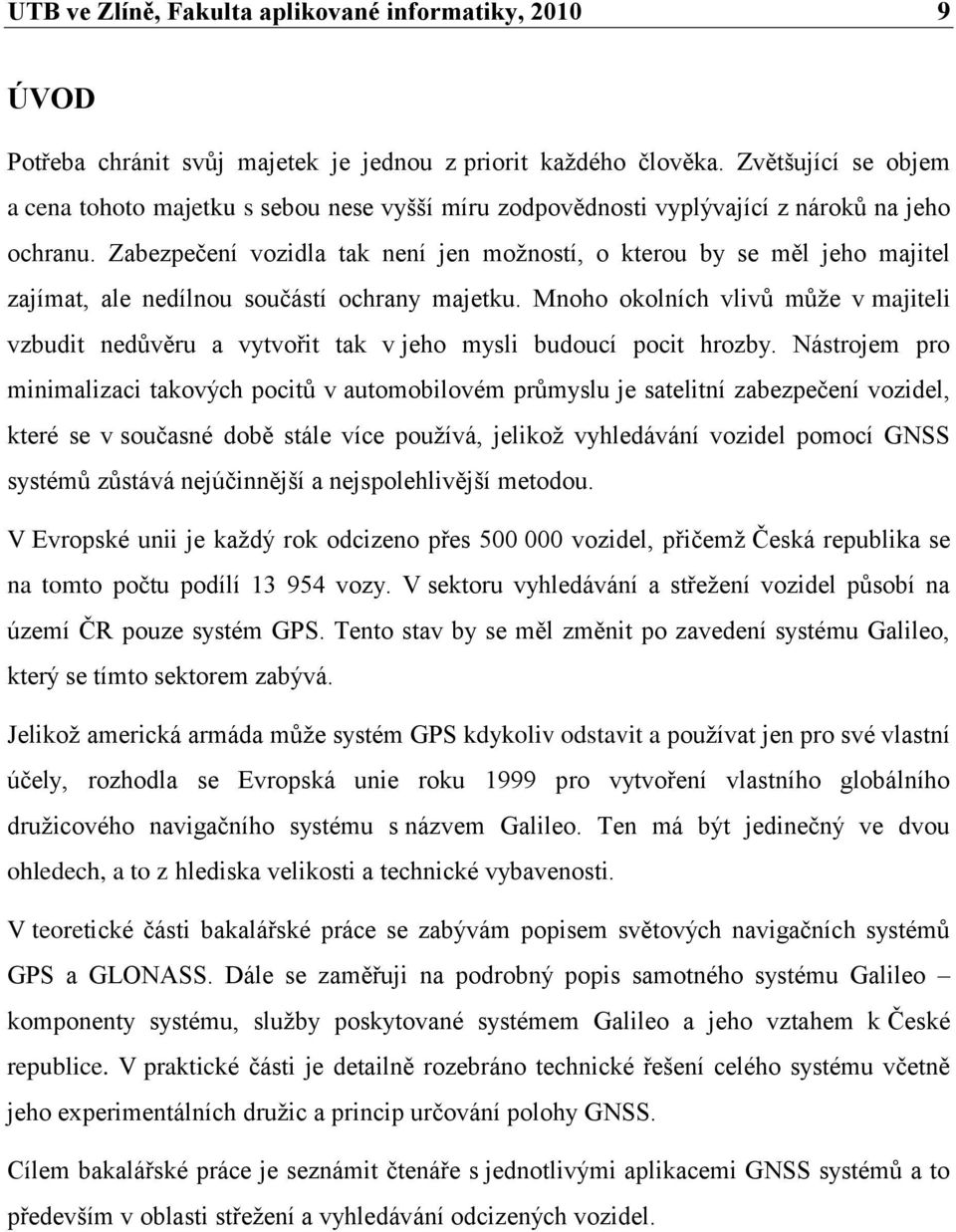 Zabezpečení vozidla tak není jen moţností, o kterou by se měl jeho majitel zajímat, ale nedílnou součástí ochrany majetku.