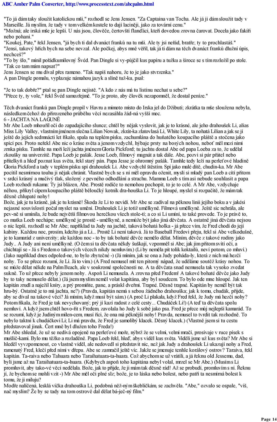 Docela jako fakíři nebo pohani." "Koukej, Pate," řekl Jensen, "já bych ti dal dvanáct franků na tu mši. Ale ty jsi neřád, bratře; ty to prochlastáš." "Jensi, takový hřích bych na sebe nevzal.