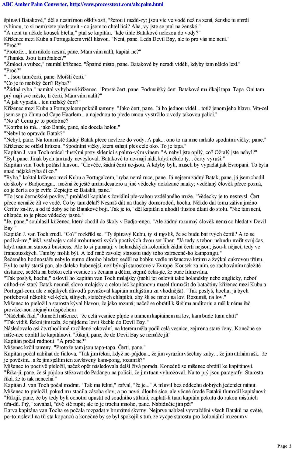 Leda Devil Bay, ale to pro vás nic není." "Proč?" "Protože... tam nikdo nesmí, pane. Mám vám nalít, kapitá ne?" "Thanks. Jsou tam žraloci?" "Žraloci a vůbec," mumlal kříženec. "Špatné místo, pane.