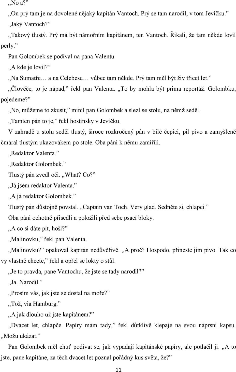 To by mohla být prima reportáţ. Golombku, pojedeme? No, můţeme to zkusit, mínil pan Golombek a slezl se stolu, na němţ seděl. Tamten pán to je, řekl hostinsky v Jevíčku.