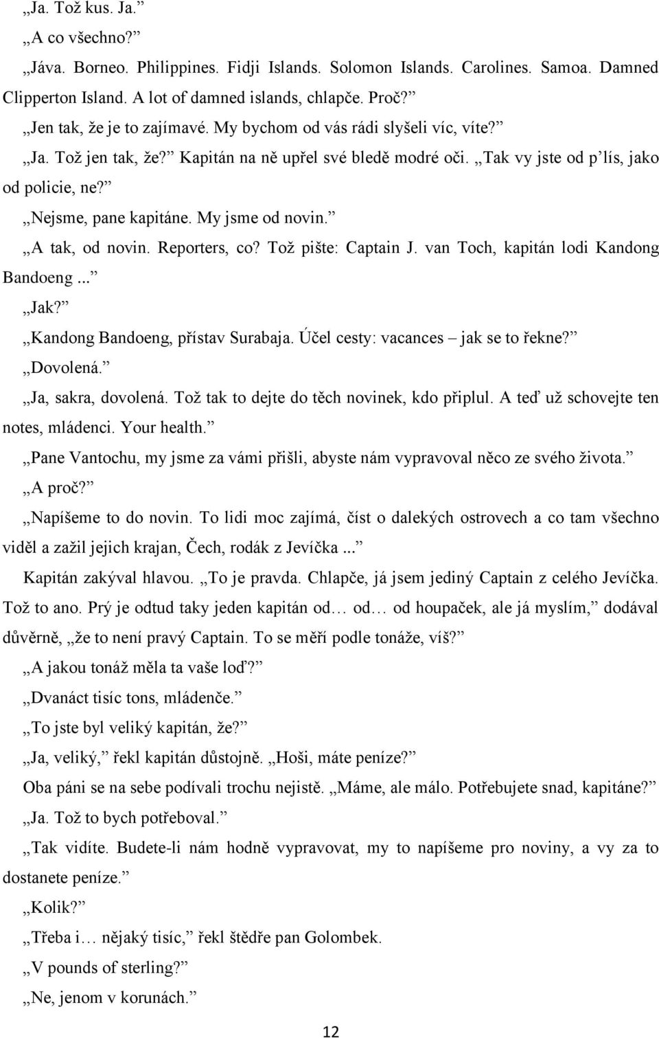 My jsme od novin. A tak, od novin. Reporters, co? Toţ pište: Captain J. van Toch, kapitán lodi Kandong Bandoeng... Jak? Kandong Bandoeng, přístav Surabaja. Účel cesty: vacances jak se to řekne?