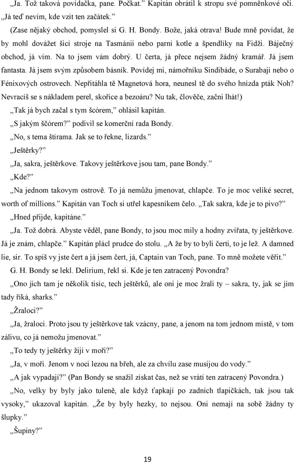 Já jsem fantasta. Já jsem svým způsobem básník. Povídej mi, námořníku Sindibáde, o Surabaji nebo o Fénixových ostrovech. Nepřitáhla tě Magnetová hora, neunesl tě do svého hnízda pták Noh?