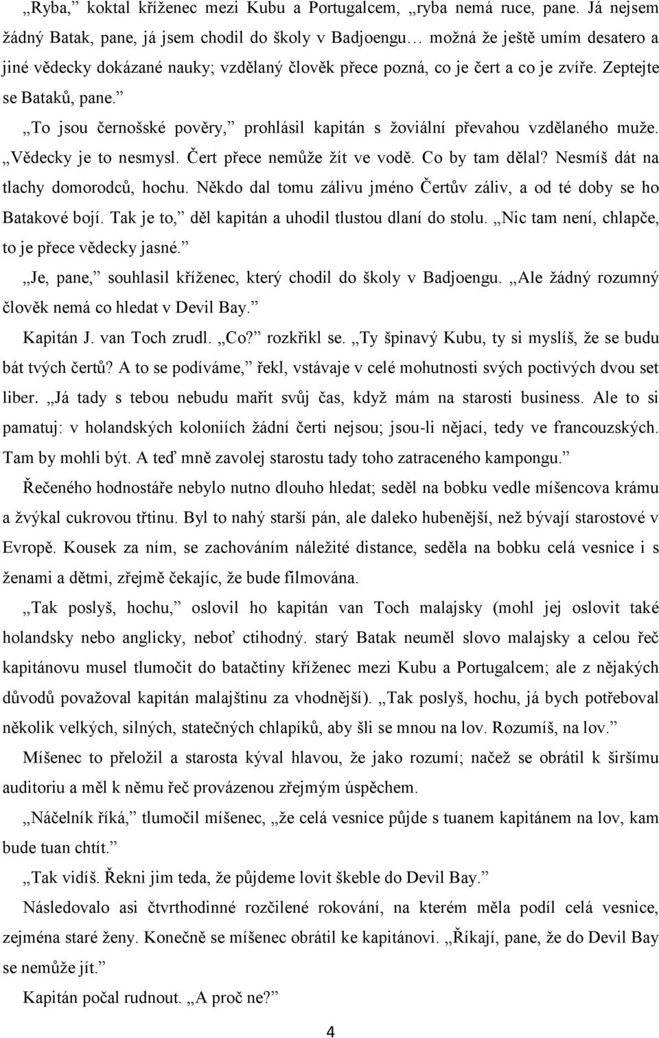 Zeptejte se Bataků, pane. To jsou černošské pověry, prohlásil kapitán s ţoviální převahou vzdělaného muţe. Vědecky je to nesmysl. Čert přece nemůţe ţít ve vodě. Co by tam dělal?
