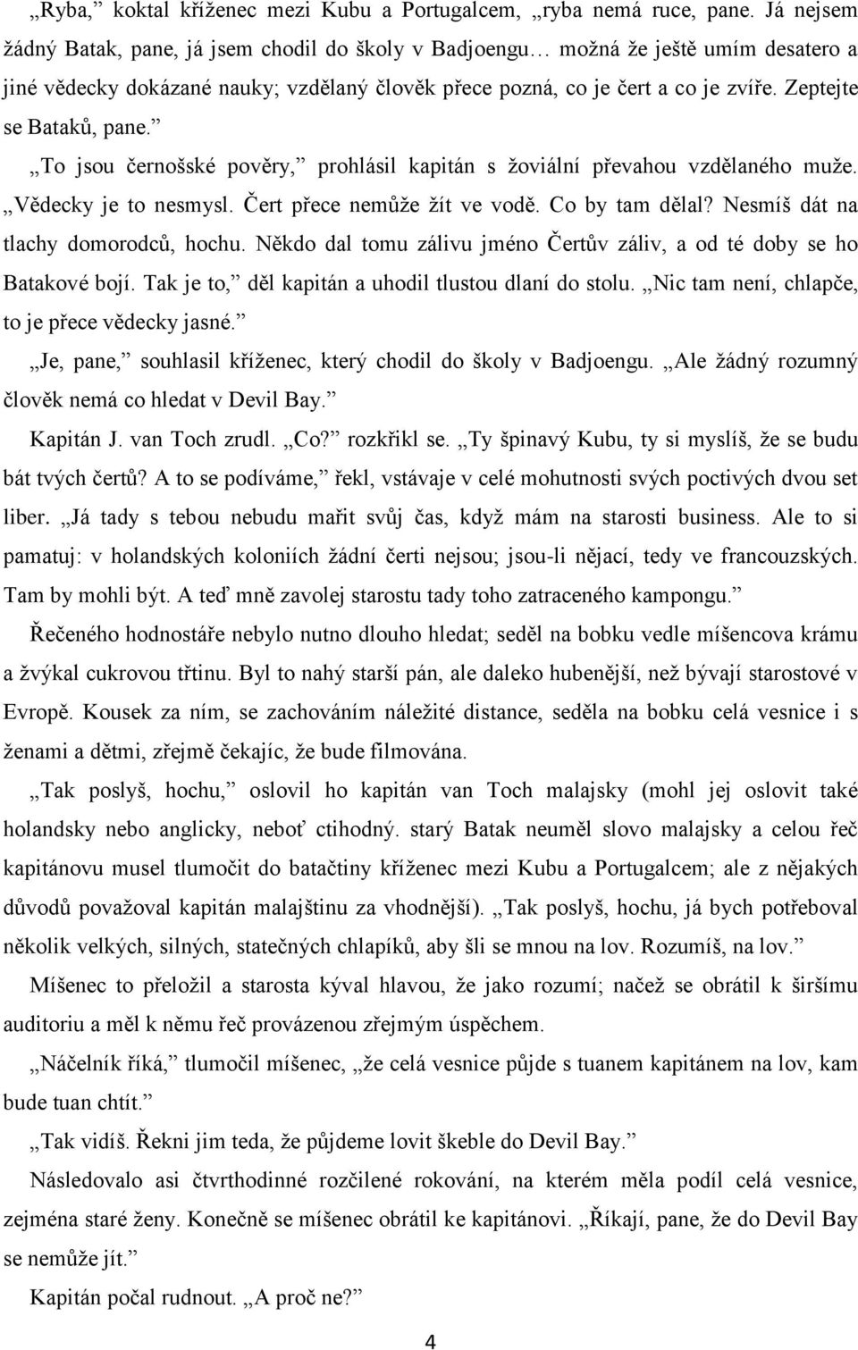 Zeptejte se Bataků, pane. To jsou černošské pověry, prohlásil kapitán s ţoviální převahou vzdělaného muţe. Vědecky je to nesmysl. Čert přece nemůţe ţít ve vodě. Co by tam dělal?