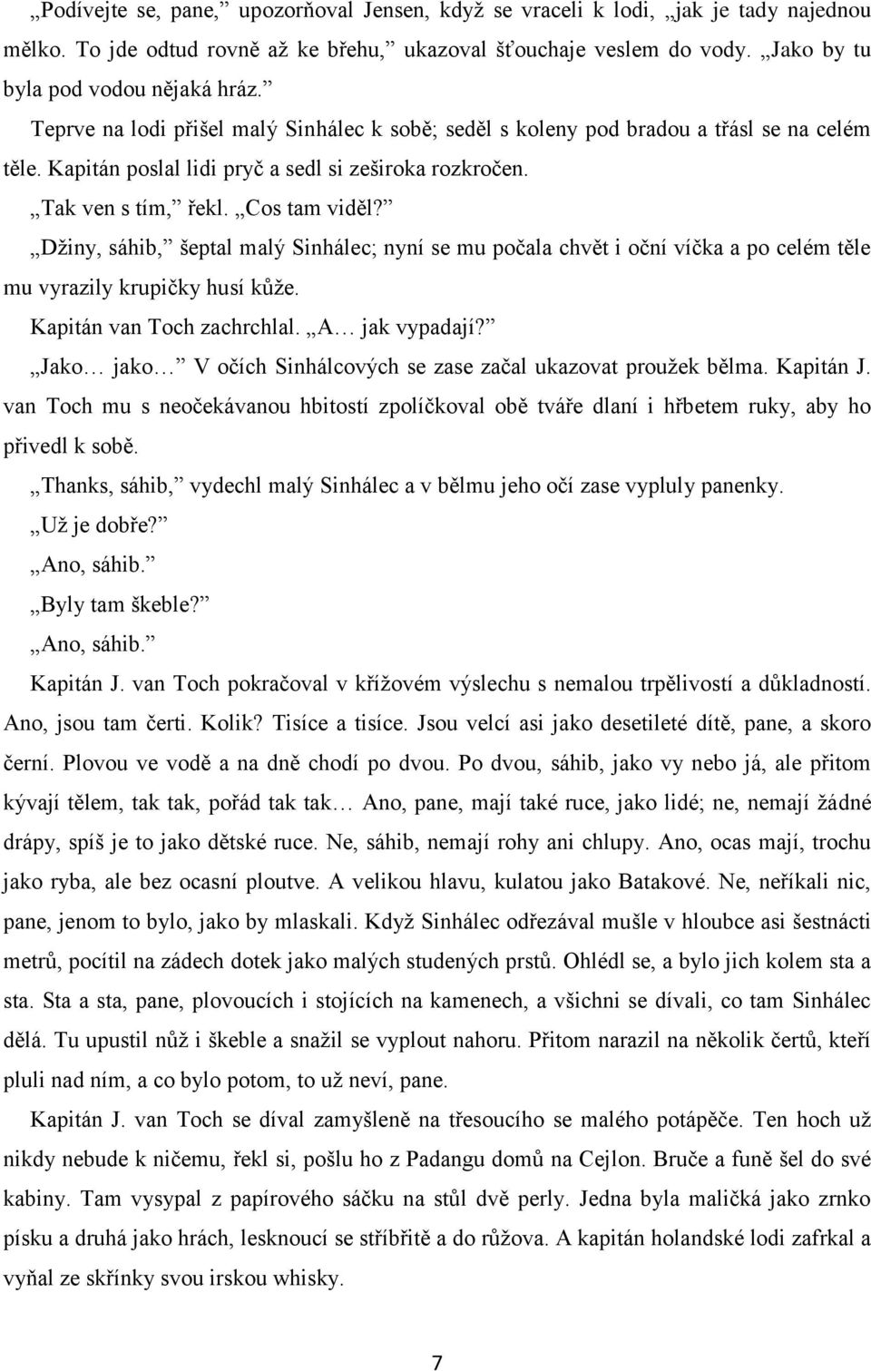 Dţiny, sáhib, šeptal malý Sinhálec; nyní se mu počala chvět i oční víčka a po celém těle mu vyrazily krupičky husí kůţe. Kapitán van Toch zachrchlal. A jak vypadají?