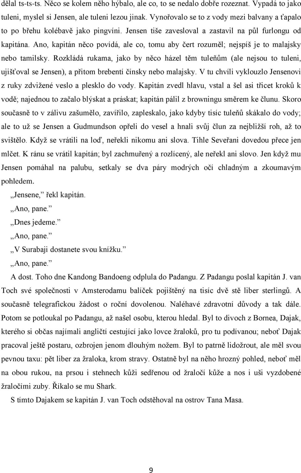 Ano, kapitán něco povídá, ale co, tomu aby čert rozuměl; nejspíš je to malajsky nebo tamilsky.