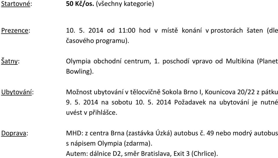Možnost ubytování v tělocvičně Sokola Brno I, Kounicova 20/22 z pátku 9. 5. 2014 na sobotu 10. 5. 2014 Požadavek na ubytování je nutné uvést v přihlášce.