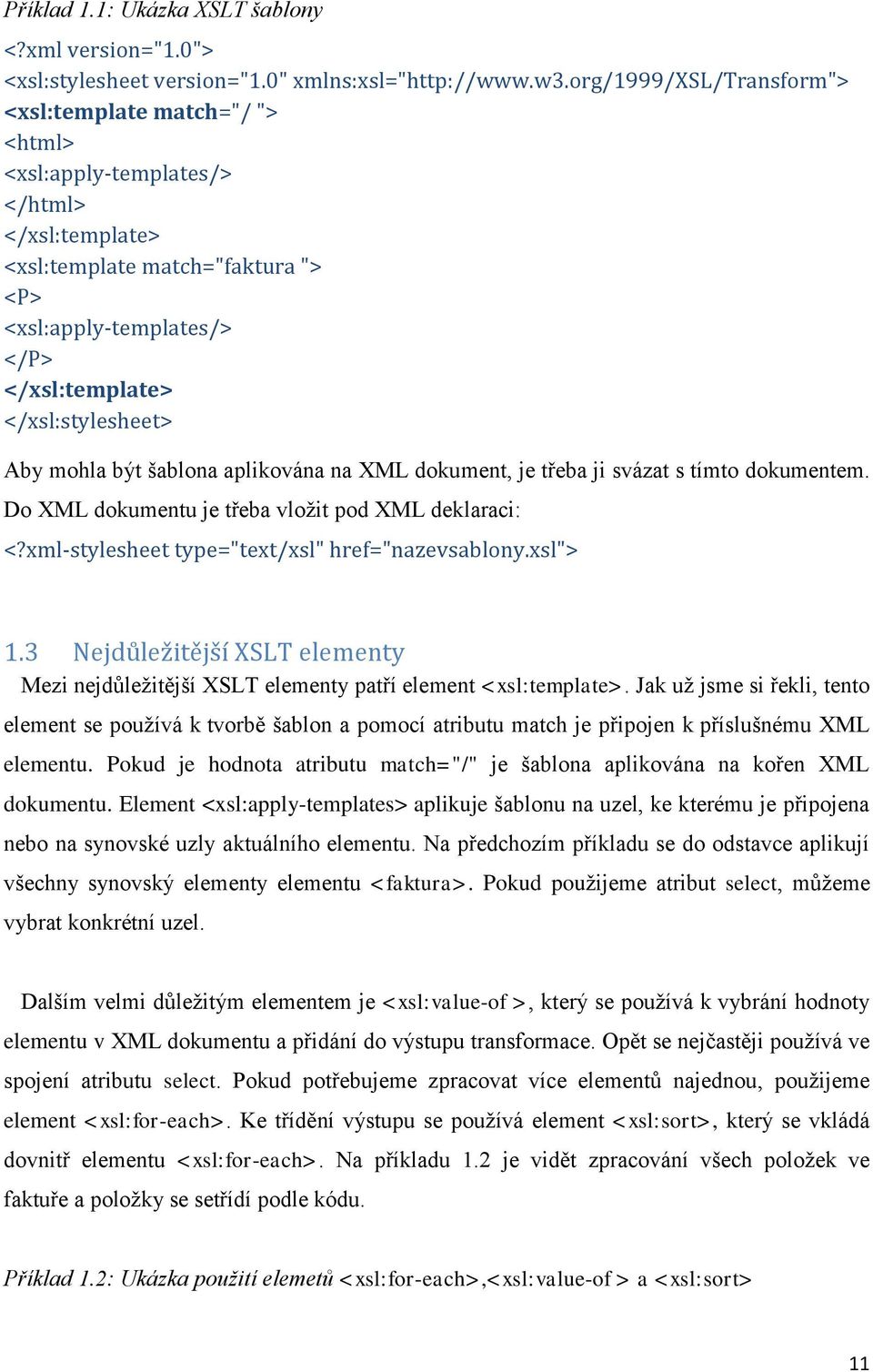 </xsl:stylesheet> Aby mohla být šablona aplikována na XML dokument, je třeba ji svázat s tímto dokumentem. Do XML dokumentu je třeba vloţit pod XML deklaraci: <?