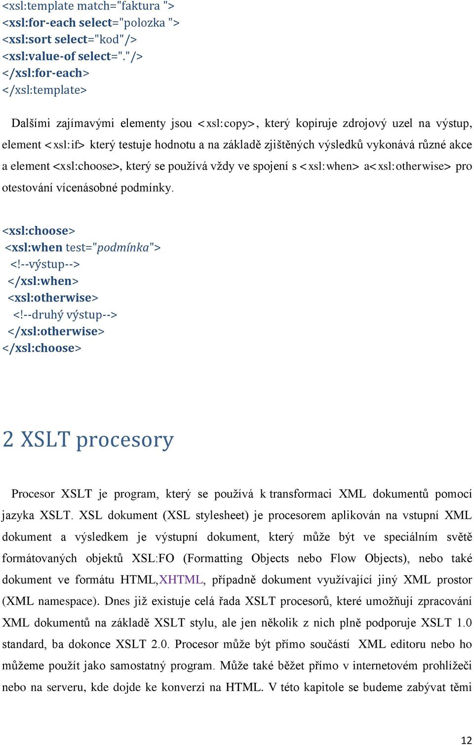 vykonává různé akce a element <xsl:choose>, který se pouţívá vţdy ve spojení s <xsl:when> a<xsl:otherwise> pro otestování vícenásobné podmínky. <xsl:choose> <xsl:when test="podmínka"> <!