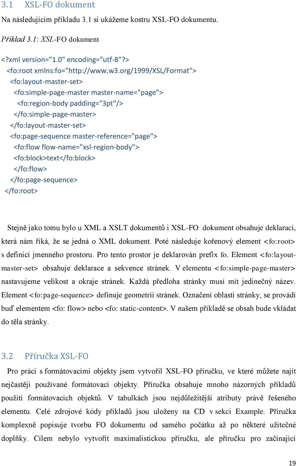 master-reference="page"> <fo:flow flow-name="xsl-region-body"> <fo:block>text</fo:block> </fo:flow> </fo:page-sequence> </fo:root> Stejně jako tomu bylo u XML a XSLT dokumentů i XSL-FO dokument