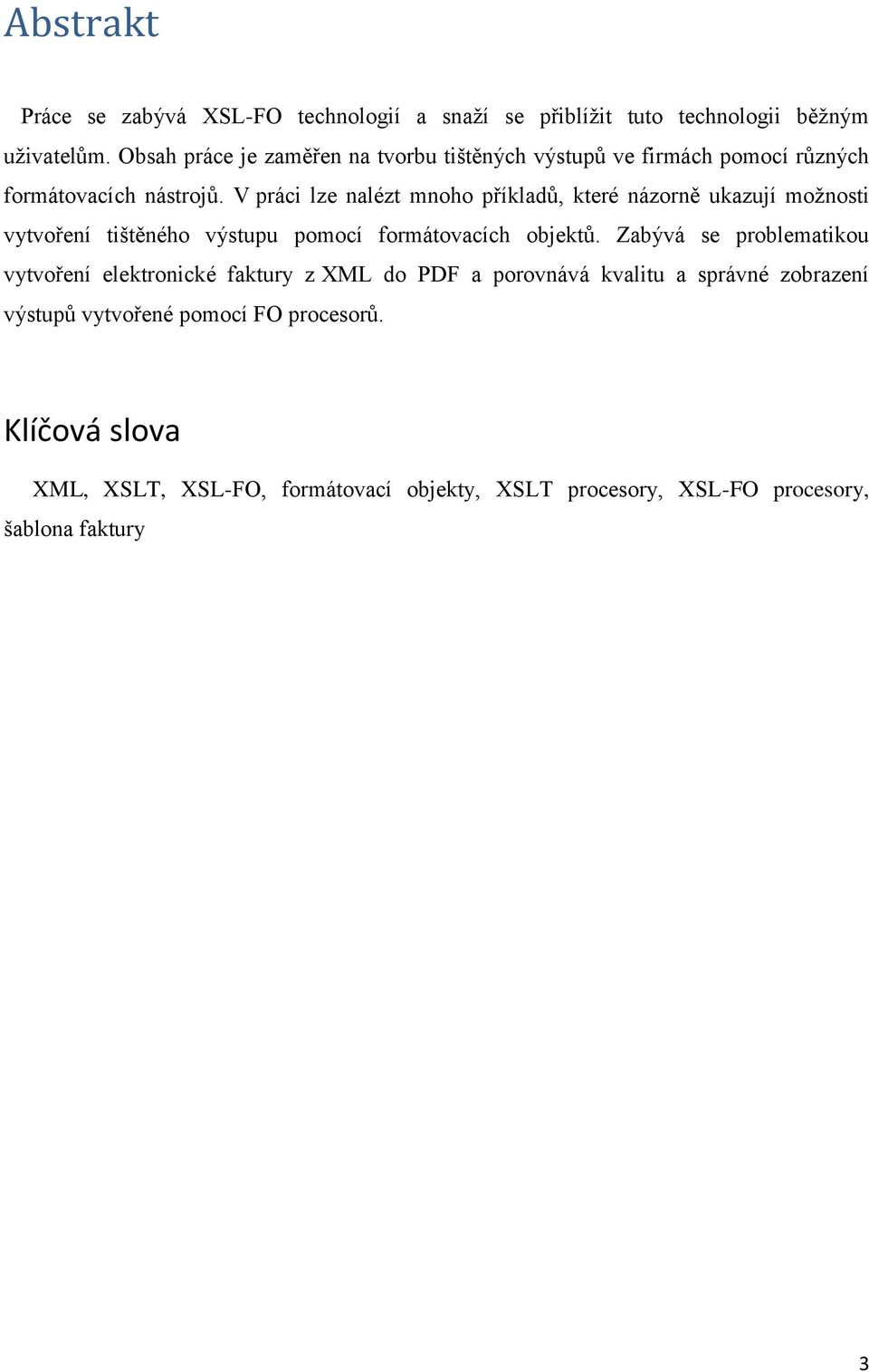 V práci lze nalézt mnoho příkladů, které názorně ukazují moţnosti vytvoření tištěného výstupu pomocí formátovacích objektů.