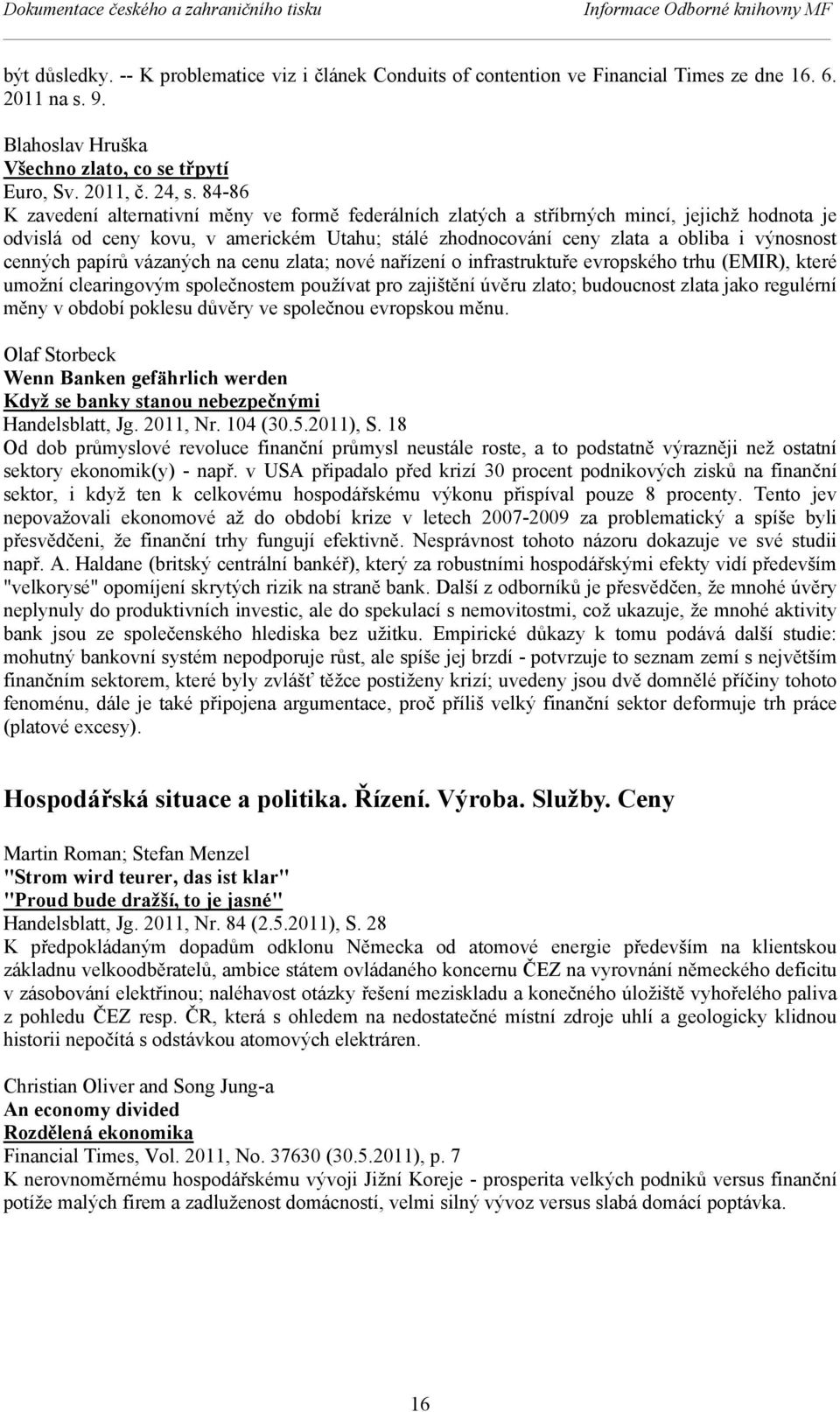 84-86 K zavedení alternativní měny ve formě federálních zlatých a stříbrných mincí, jejichž hodnota je odvislá od ceny kovu, v americkém Utahu; stálé zhodnocování ceny zlata a obliba i výnosnost