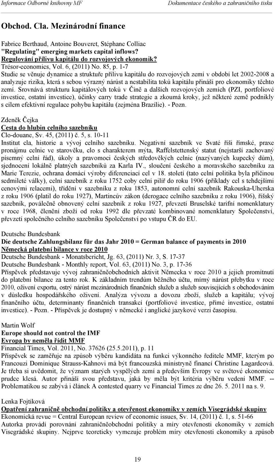 1-7 Studie se věnuje dynamice a struktuře přílivu kapitálu do rozvojových zemí v období let 2002-2008 a analyzuje rizika, která s sebou výrazný nárůst a nestabilita toků kapitálu přináší pro