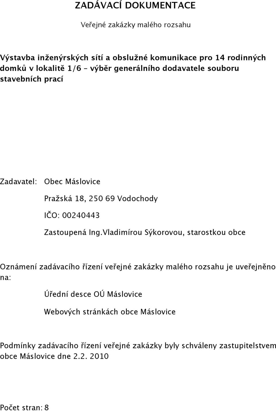 Vladimírou Sýkorovou, starostkou obce Oznámení zadávacího řízení veřejné zakázky malého rozsahu je uveřejněno na: Úřední desce OÚ Máslovice