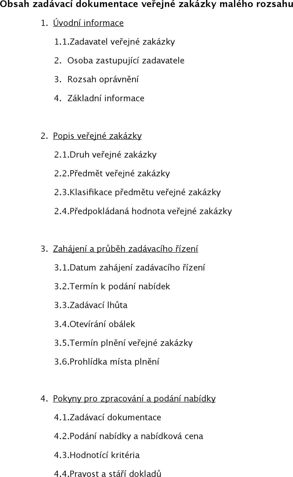 Předpokládaná hodnota veřejné zakázky 3. Zahájení a průběh zadávacího řízení 3.1.Datum zahájení zadávacího řízení 3.2.Termín k podání nabídek 3.3.Zadávací lhůta 3.4.