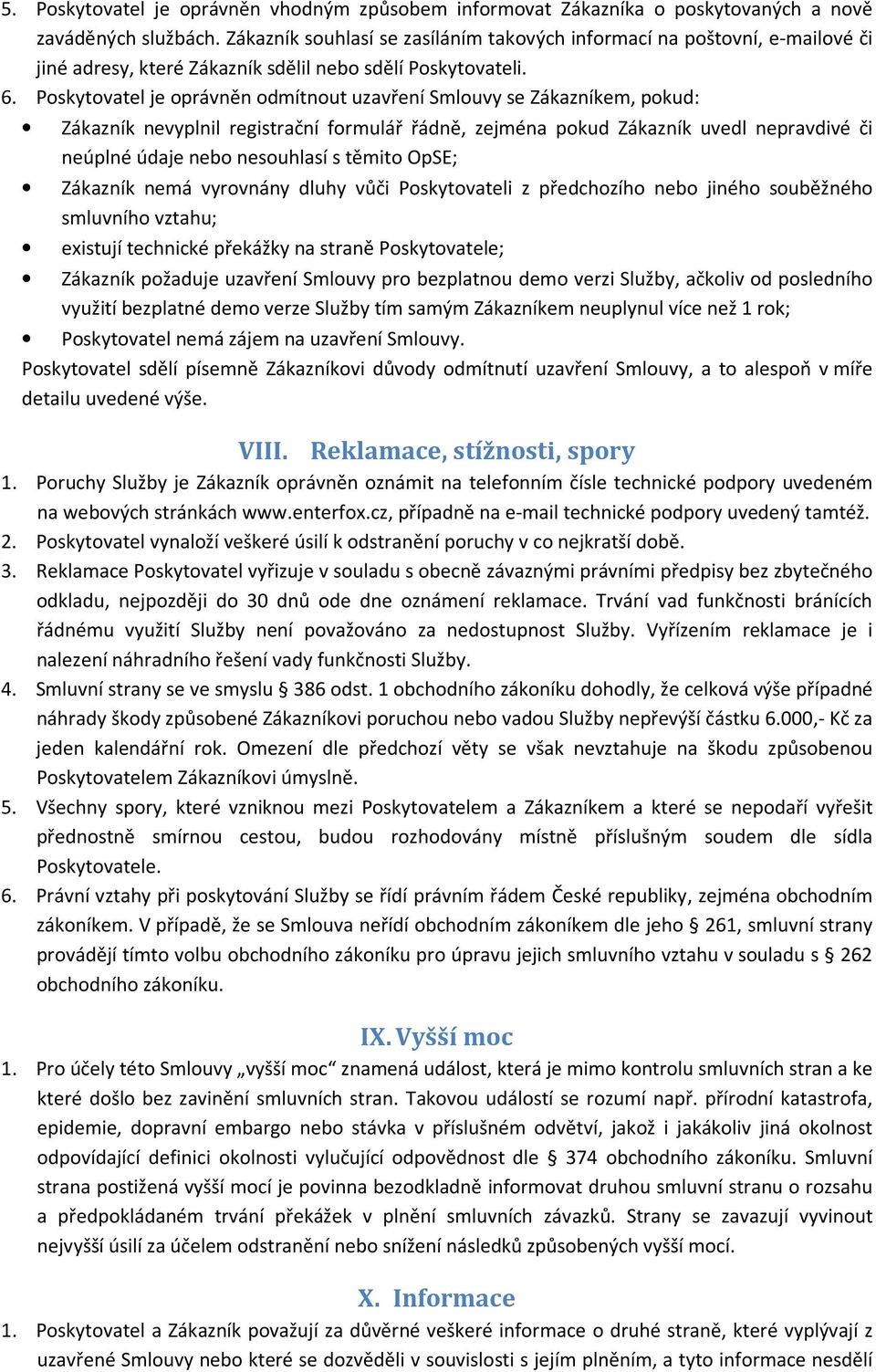 Poskytovatel je oprávněn odmítnout uzavření Smlouvy se Zákazníkem, pokud: Zákazník nevyplnil registrační formulář řádně, zejména pokud Zákazník uvedl nepravdivé či neúplné údaje nebo nesouhlasí s