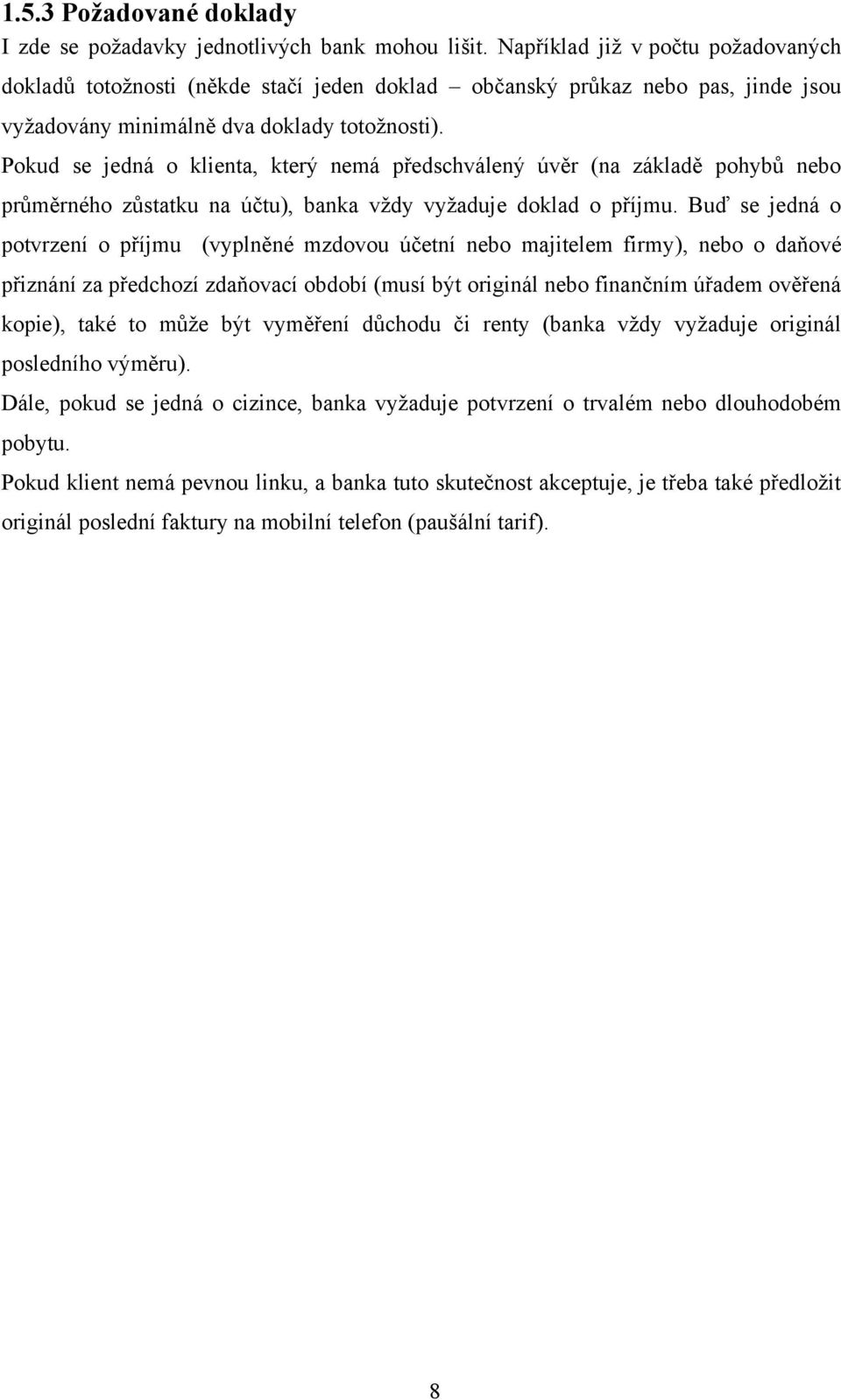 Pokud se jedná o klienta, který nemá předschválený úvěr (na základě pohybů nebo průměrného zůstatku na účtu), banka vţdy vyţaduje doklad o příjmu.