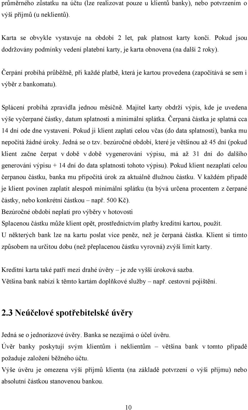 Čerpání probíhá průběţně, při kaţdé platbě, která je kartou provedena (započítává se sem i výběr z bankomatu). Splácení probíhá zpravidla jednou měsíčně.