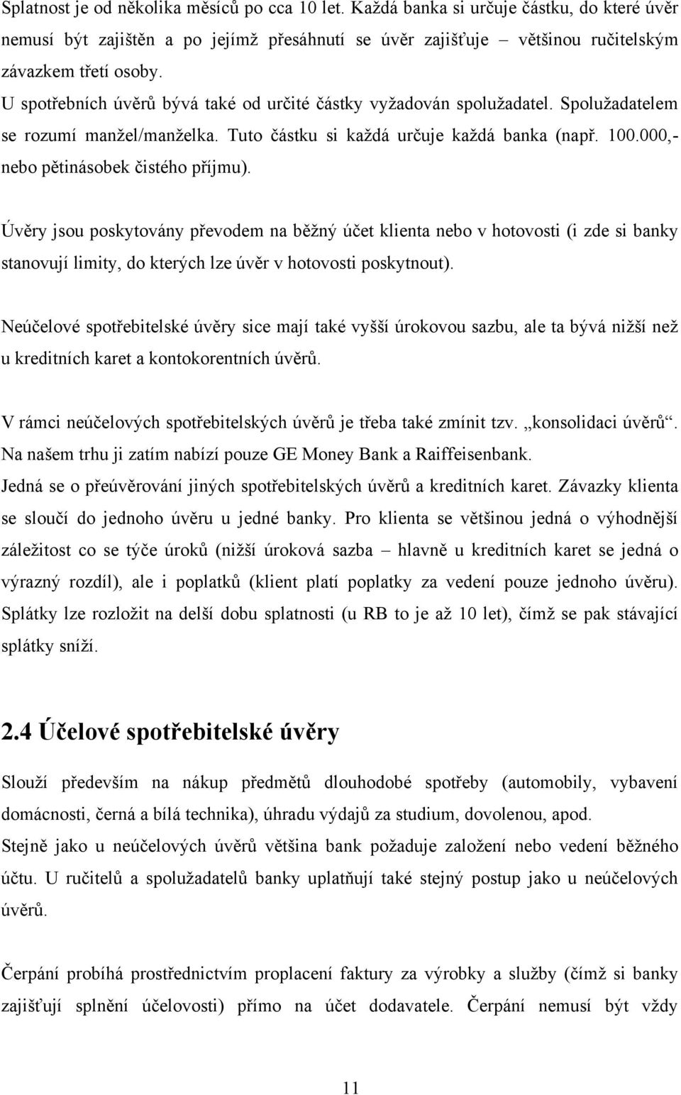 000,- nebo pětinásobek čistého příjmu). Úvěry jsou poskytovány převodem na běţný účet klienta nebo v hotovosti (i zde si banky stanovují limity, do kterých lze úvěr v hotovosti poskytnout).