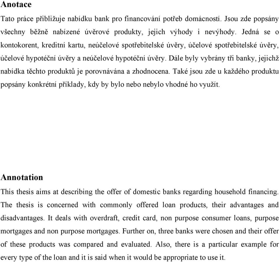 Dále byly vybrány tři banky, jejichţ nabídka těchto produktů je porovnávána a zhodnocena. Také jsou zde u kaţdého produktu popsány konkrétní příklady, kdy by bylo nebo nebylo vhodné ho vyuţít.