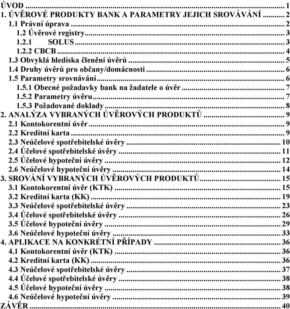 ANALÝZA VYBRANÝCH ÚVĚROVÝCH PRODUKTŮ... 9 2.1 Kontokorentní úvěr... 9 2.2 Kreditní karta... 9 2.3 Neúčelové spotřebitelské úvěry... 10 2.4 Účelové spotřebitelské úvěry... 11 2.