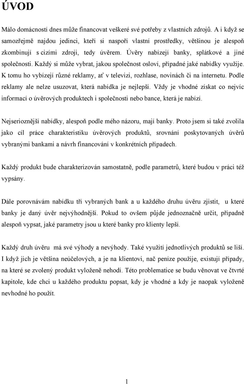 Kaţdý si můţe vybrat, jakou společnost osloví, případné jaké nabídky vyuţije. K tomu ho vybízejí různé reklamy, ať v televizi, rozhlase, novinách či na internetu.