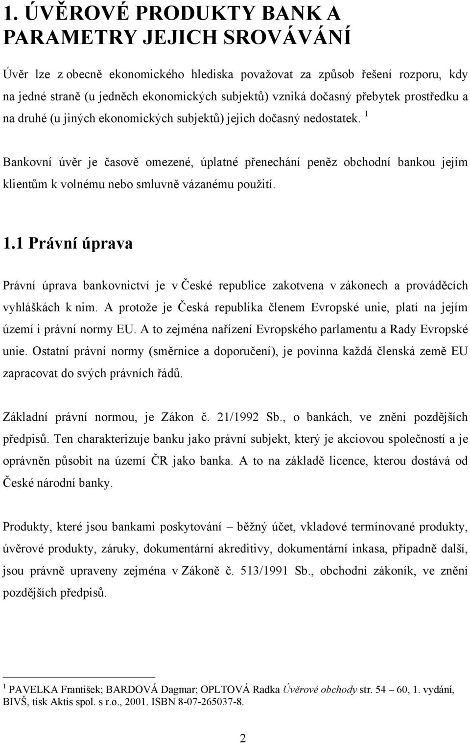 1 Bankovní úvěr je časově omezené, úplatné přenechání peněz obchodní bankou jejím klientům k volnému nebo smluvně vázanému pouţití. 1.