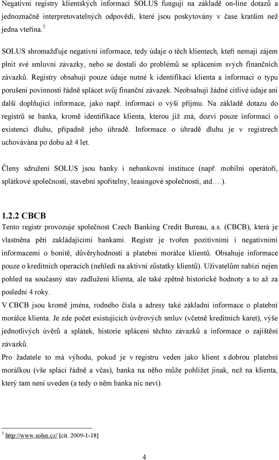 Registry obsahují pouze údaje nutné k identifikaci klienta a informaci o typu porušení povinnosti řádně splácet svůj finanční závazek.