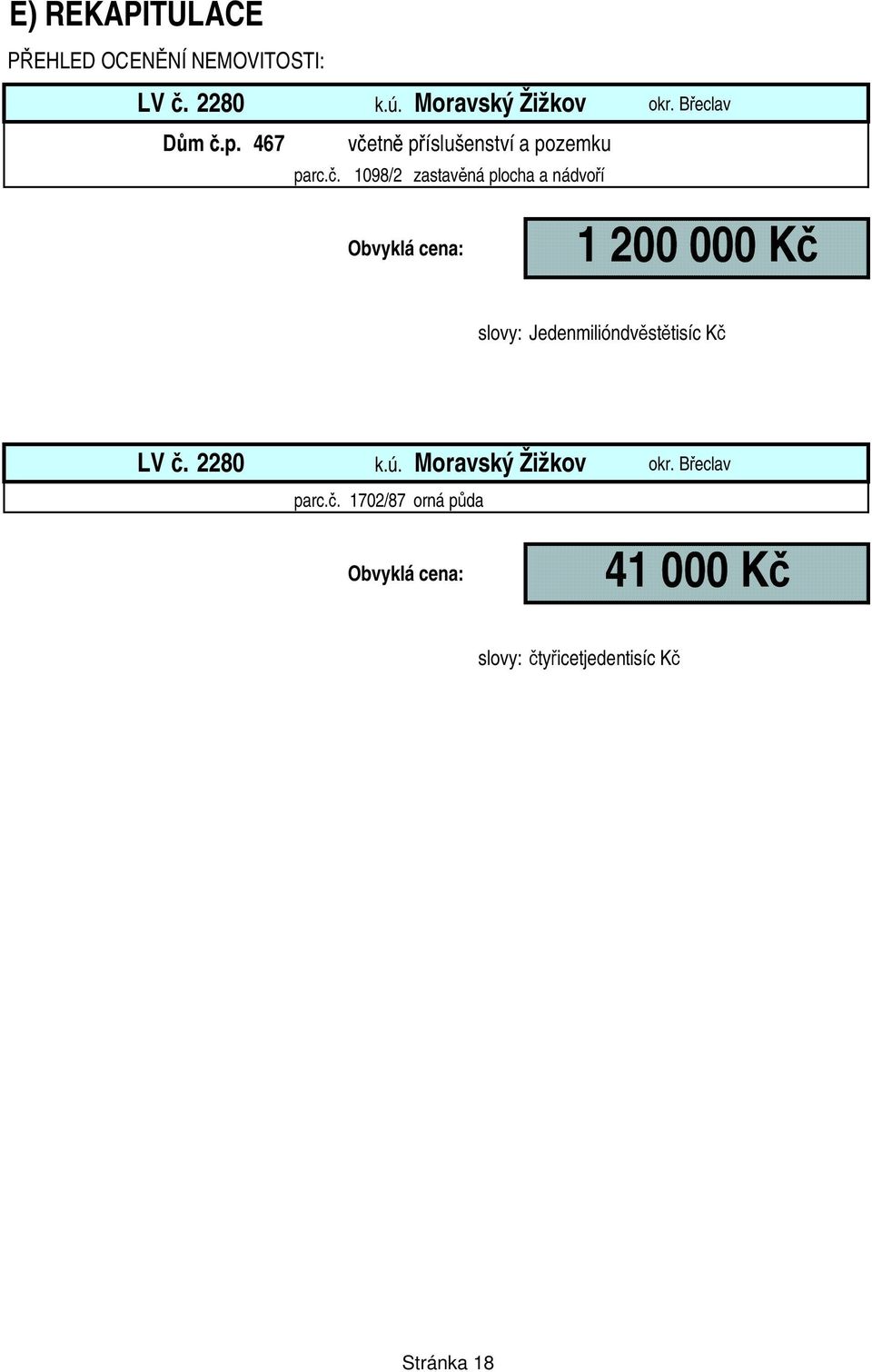 . 198/2 zastav ná plocha a nádvo í Obvyklá cena: 1 2 K slovy: Jedenmilióndv st