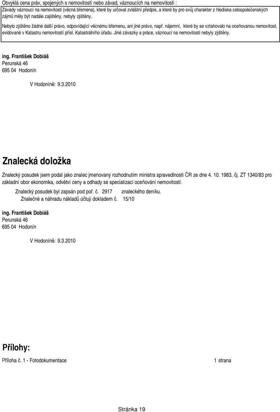 nájemní, které by se vztahovalo na oce ovanou nemovitost, evidované v Katastru nemovitostí p ísl. Katastrálního ú adu. Jiné závazky a práce, váznoucí na nemovitosti nebyly zjišt ny. ing.