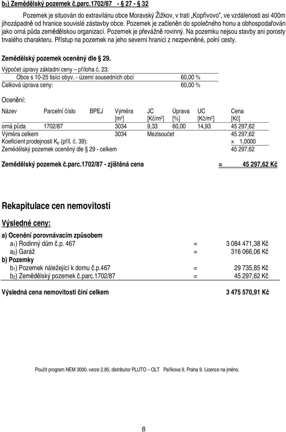 P ístup na pozemek na jeho severní hranici z nezpevn né, polní cesty. Zem lský pozemek ocen ný dle 29. Výpo et úpravy základní ceny íloha. 23: Obce s 1-25 tisíci obyv.