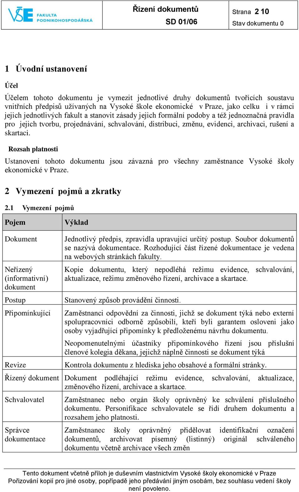 skartaci. Rozsah platnosti Ustanovení tohoto dokumentu jsou závazná pro všechny zaměstnance Vysoké školy ekonomické v Praze. 2 Vymezení pojmů a zkratky 2.