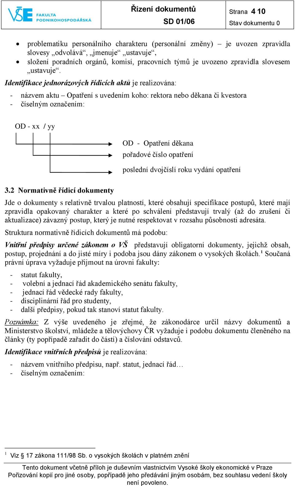 2 Normativně řídicí dokumenty Jde o dokumenty s relativně trvalou platností, které obsahují specifikace postupů, které mají zpravidla opakovaný charakter a které po schválení představují trvalý (až